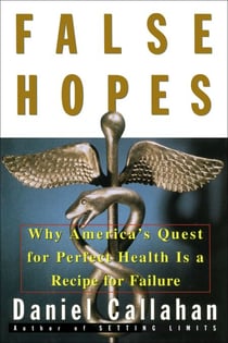 False Hopes - Why America's Quest for Perfect Health is a Recipe for Failure