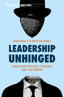 Leadership Unhinged - Essays on the Ugly, the Bad, and the Weird
