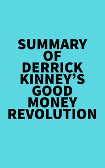Summary of Derrick Kinney's Good Money Revolution