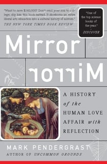 Mirror, Mirror - A History Of The Human Love Affair With Reflection