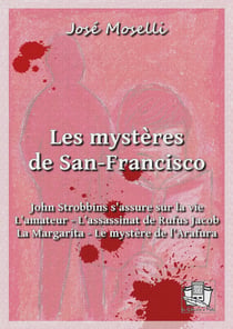Les mystères de San-Francisco - John Strobbins s'assure sur la vie - L'amateur - L'assassinat de Rufus Jacob - La Margarita - Le mystère de l'Arafura