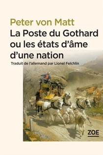 La Poste du Gothard ou les états d'âme d'une nation - Promenades dans la Suisse littéraire et politique