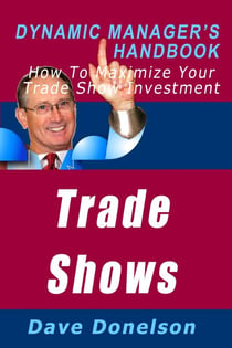 Trade Shows: The Dynamic Manager’s Handbook On How To Maximize Your Expo Investment - The Dynamic Manager Handbooks, #16