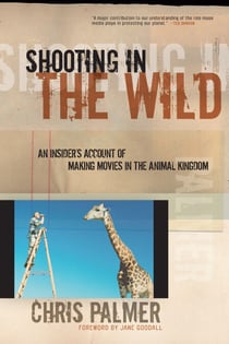 Shooting in the Wild - An Insider's Account of Making Movies in the Animal Kingdom
