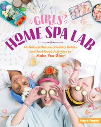 Girls' Home Spa Lab - All-Natural Recipes, Healthy Habits, and Feel-Good Activities to Make You Glow