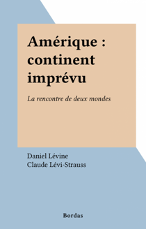 Amérique : continent imprévu - La rencontre de deux mondes