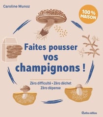 Faites pousser vos champignons ! - Zéro difficulté - Zéro déchet - Zéro dépense