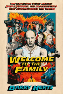 Welcome to the Family - The Explosive Story Behind Fast & Furious, the Blockbusters that Supercharged the World
