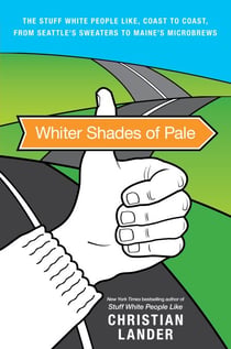 Whiter Shades of Pale - The Stuff White People Like, Coast to Coast, from Seattle's Sweaters to Maine's Microbrews