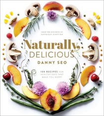 Naturally, Delicious - 101 Recipes for Healthy Eats That Make You Happy: A Cookbook