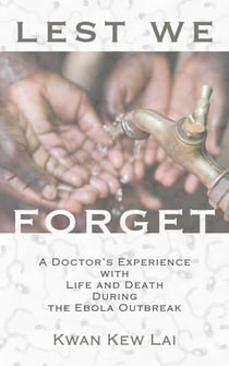 Lest We Forget - A Doctor's Experience with Life and Death During the Ebola Outbreak