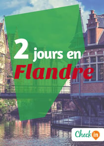 2 jours en Flandre - Un guide touristique avec des cartes, des bons plans et les itinéraires indispensables