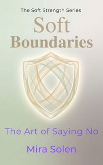 Soft Boundaries: The Art of Saying No - The Soft Strength Series, #3