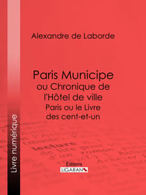 Paris Municipe ou Chronique de l'Hôtel de ville - Paris ou le Livre des cent-et-un
