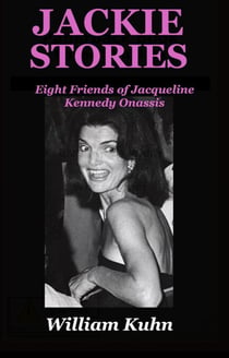 Jackie Stories: Eight Friends of Jacqueline Kennedy Onassis - Eight Friends of Jacqueline Kennedy Onassis