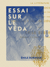 Essai sur le Vêda - Études sur les religions, la littérature et la constitution sociale de l'Inde depuis les temps primitifs jusqu'aux temps brahmaniques