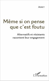 Même si on pense que c'est foutu - Alternatifs et résistants racontent leur engagement