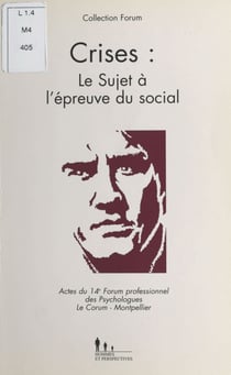 Crises : le sujet à l'épreuve du social. Actes du 14e Forum professionnel des psychologues, Le Corum, Montpellier