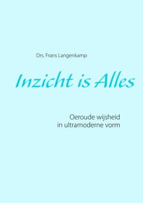 Inzicht is Alles - Oeroude wijsheid in ultramoderne vorm