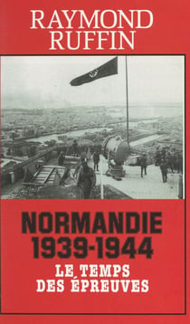 Normandie 1939-1944 - Le temps des épreuves