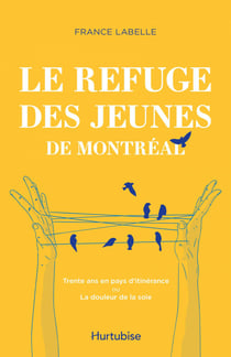 Le Refuge des jeunes de Montréal - Trente ans en pays d’itinérance ou La douleur de la soie