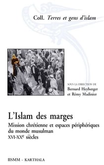 L'islam des marges - Mission chrétienne et espaces périphériques du monde musulman XVI-XXe siècles