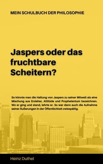 Mein Schulbuch der Philosophie KARL JASPERS - JASPERS ODER DAS FRUCHTBARE SCHEITERN?