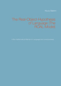 The Real-Object-Hypothesis of Language (The ROAL-Model) - A Bio-mathematical Attempt on Language and consciousness