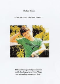 KÖNIGS KREUZ UND FISCHERNETZ - Biblisch-theologische Spekulationen zu J.K. Rowlings "Harry Potter"-Saga aus pastoralpsycologischer Sicht