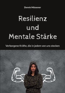 Resilienz und Mentale Stärke - Verborgene Kräfte, die in jedem von uns stecken