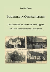 Podewils in Oberschlesien - Zur Geschichte des Dorfes im Kreis Oppeln. 250 Jahre Friderizianische Kolonisation