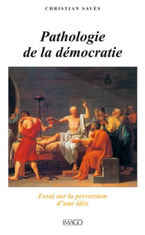 Pathologie de la démocratie : Essai sur la perversion d'une idée