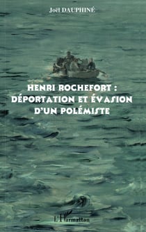 Henri Rochefort : déportation et évasion d'un polémiste