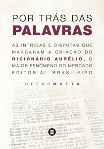 Por trás das palavras - As intrigas e disputas que marcaram a criação do dicionário Aurélio, o maior fenômeno do mercado editorial brasileiro