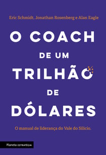 O coach de um trilhão de dólares - O manual de liderança do Vale do Silício