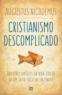 Cristianismo descomplicado - Questões difíceis da vida cristã de um jeito fácil de entender