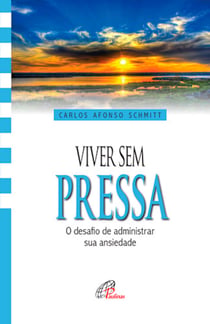 Viver sem pressa - O desafio de administrar sua ansiedade
