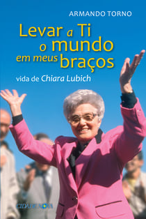 Levar a Ti o mundo em meus braços - Vida de Chiara Lubich