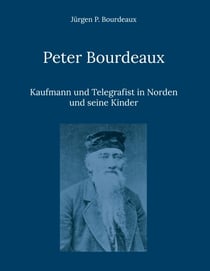 Peter Bourdeaux - Kaufmann und Telegrafist in Norden und seine Kinder