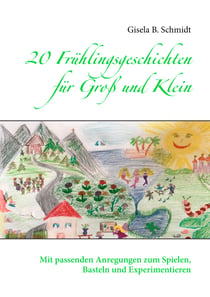 20 Frühlingsgeschichten für Groß und Klein - Mit passenden Anregungen zum Spielen, Basteln und Experimentieren