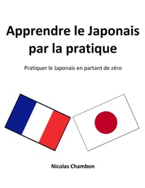 Apprendre le Japonais par la pratique - Pratiquer le Japonais en partant de zéro