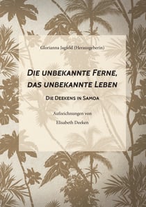 Die unbekannte Ferne, das unbekannte Leben - Die Deekens in Samoa
