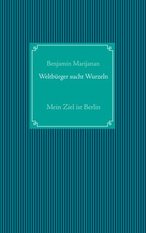 Weltbürger sucht Wurzeln - Mein Ziel ist Berlin