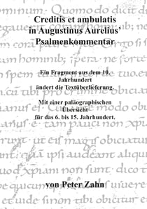 Creditis et ambulatis in Augustinus Aurelius' Psalmenkommentar - Ein Fragment aus dem 10. Jahrhundert ändert die Textüberlieferung. Mit einer paläographischen Übersicht für das 6. bis 15. Jahrhundert.