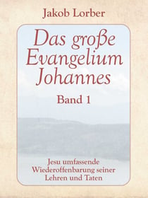 Das große Evangelium Johannes, Band 1 - Jesu umfassende Wiederoffenbarung seiner Lehren und Taten