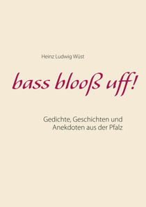 bass blooß uff! - Gedichte, Geschichten und Anekdoten aus der Pfalz