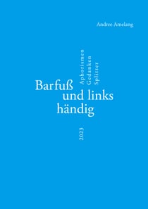 Barfuß und linkshändig - Aphorismen ·Gedanken · Splitter