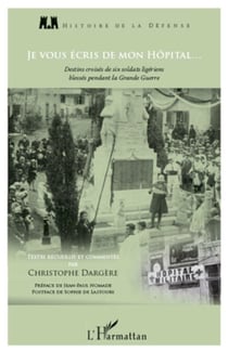 Je vous écris de mon hôpital... - Destins croisés de six soldats ligériens blessés pendant la Grande Guerre