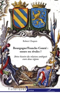 Bourgogne/Franche-Comté : soeurs ou rivales ? - Brève histoire des relations ambiguës entre deux régions