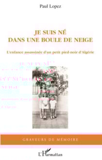 Je suis né dans une boule de neige - L'enfance assassinée d'un petit pied-noir d'Algérie